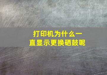 打印机为什么一直显示更换硒鼓呢