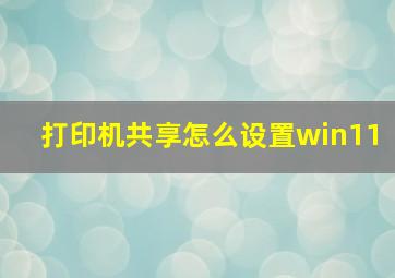 打印机共享怎么设置win11