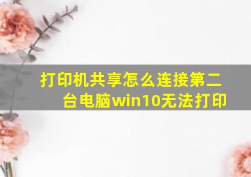 打印机共享怎么连接第二台电脑win10无法打印