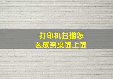 打印机扫描怎么放到桌面上面