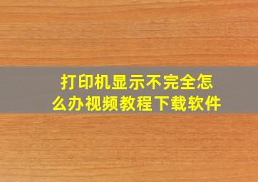 打印机显示不完全怎么办视频教程下载软件