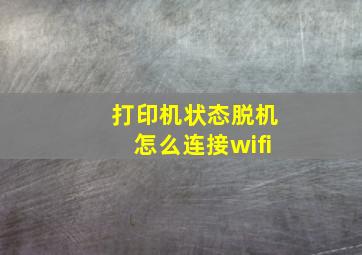 打印机状态脱机怎么连接wifi