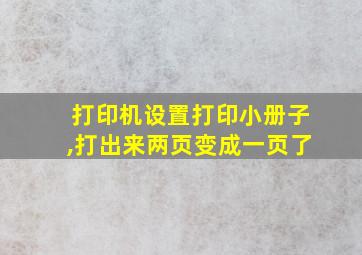 打印机设置打印小册子,打出来两页变成一页了