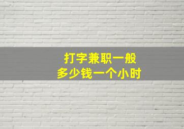 打字兼职一般多少钱一个小时