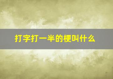 打字打一半的梗叫什么