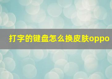 打字的键盘怎么换皮肤oppo