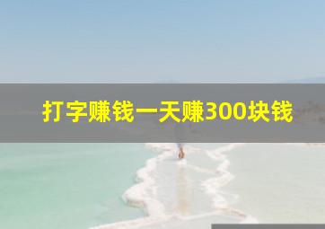 打字赚钱一天赚300块钱