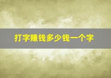 打字赚钱多少钱一个字