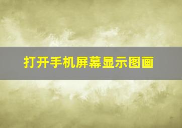 打开手机屏幕显示图画