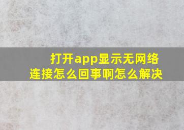 打开app显示无网络连接怎么回事啊怎么解决