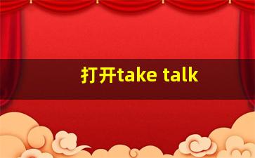 打开take talk