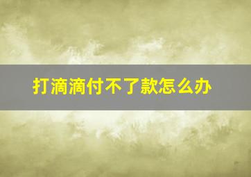 打滴滴付不了款怎么办