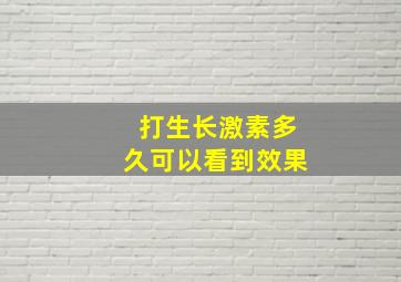 打生长激素多久可以看到效果