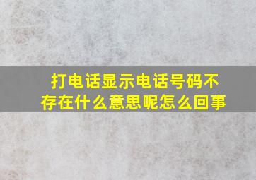 打电话显示电话号码不存在什么意思呢怎么回事