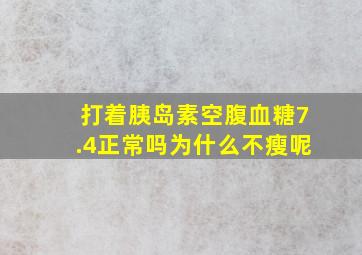 打着胰岛素空腹血糖7.4正常吗为什么不瘦呢