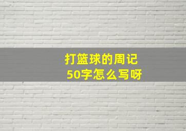 打篮球的周记50字怎么写呀