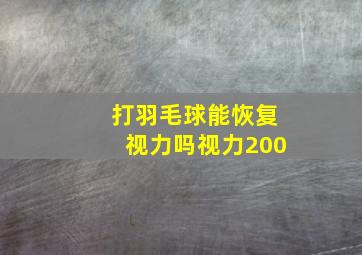 打羽毛球能恢复视力吗视力200