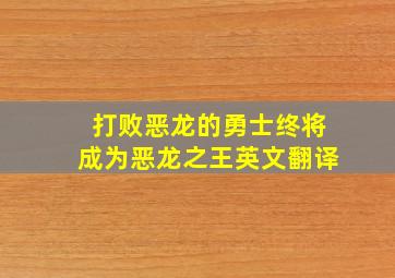 打败恶龙的勇士终将成为恶龙之王英文翻译