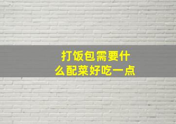 打饭包需要什么配菜好吃一点