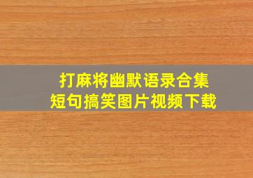 打麻将幽默语录合集短句搞笑图片视频下载