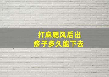 打麻腮风后出疹子多久能下去