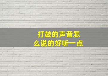 打鼓的声音怎么说的好听一点