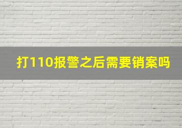 打110报警之后需要销案吗