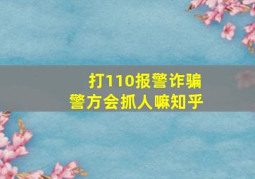 打110报警诈骗警方会抓人嘛知乎