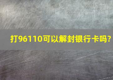 打96110可以解封银行卡吗?