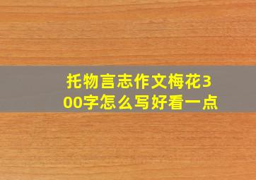 托物言志作文梅花300字怎么写好看一点