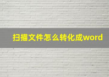 扫描文件怎么转化成word