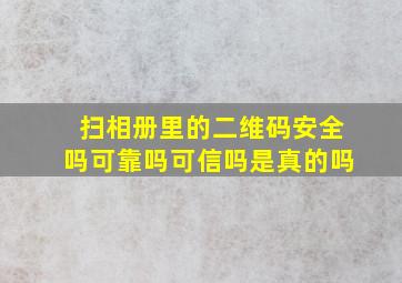 扫相册里的二维码安全吗可靠吗可信吗是真的吗