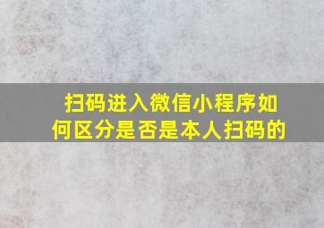 扫码进入微信小程序如何区分是否是本人扫码的