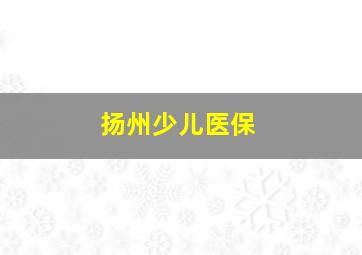 扬州少儿医保