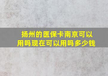 扬州的医保卡南京可以用吗现在可以用吗多少钱