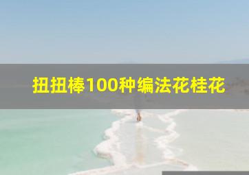 扭扭棒100种编法花桂花