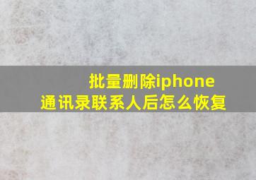 批量删除iphone通讯录联系人后怎么恢复