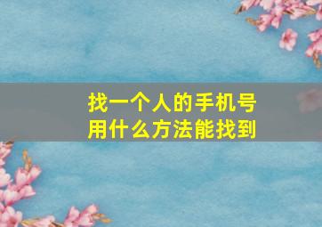 找一个人的手机号用什么方法能找到