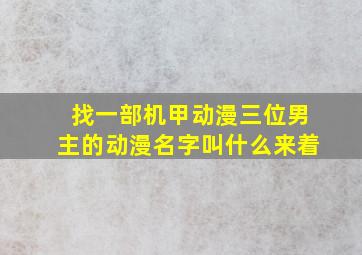 找一部机甲动漫三位男主的动漫名字叫什么来着