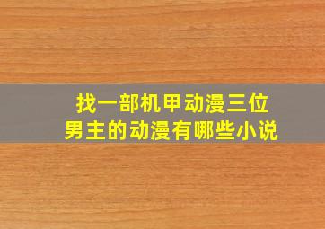 找一部机甲动漫三位男主的动漫有哪些小说