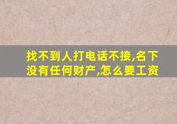 找不到人打电话不接,名下没有任何财产,怎么要工资