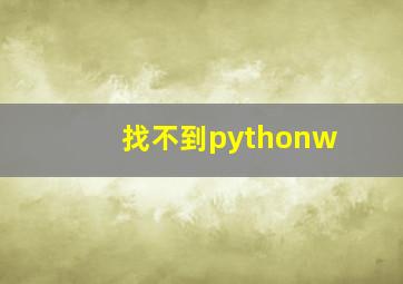 找不到pythonw