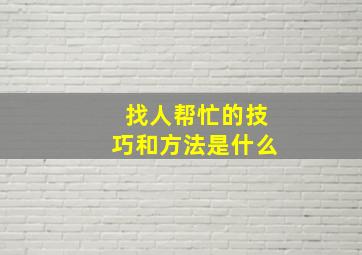 找人帮忙的技巧和方法是什么