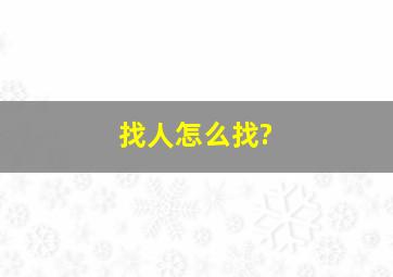 找人怎么找?