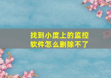 找到小度上的监控软件怎么删除不了