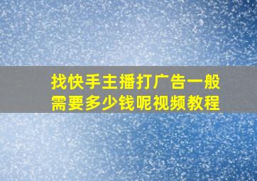 找快手主播打广告一般需要多少钱呢视频教程