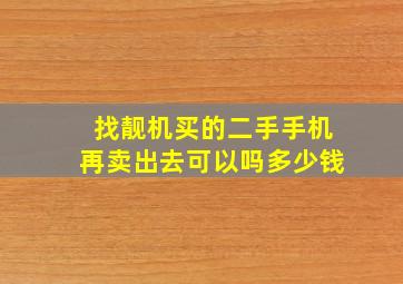 找靓机买的二手手机再卖出去可以吗多少钱