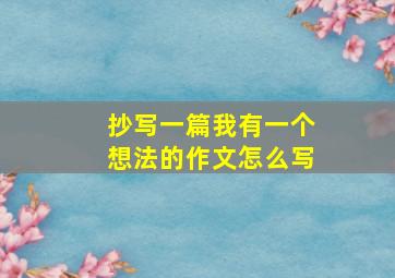 抄写一篇我有一个想法的作文怎么写