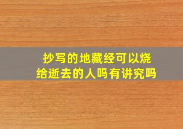 抄写的地藏经可以烧给逝去的人吗有讲究吗