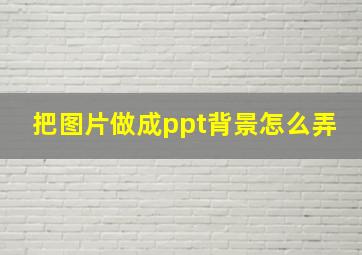 把图片做成ppt背景怎么弄